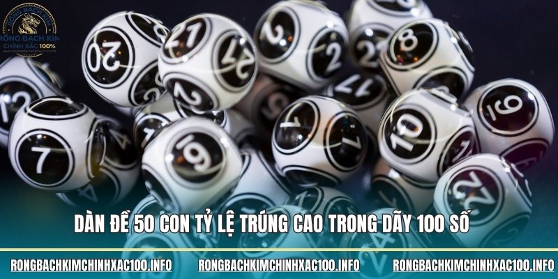 Dàn đề 50 con tỷ lệ trúng cao trong dãy 100 số