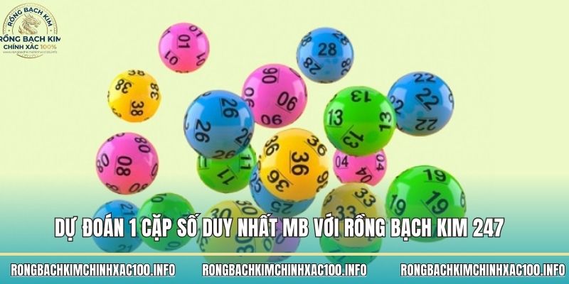 Dự đoán 1 cặp số duy nhất MB với Rồng bạch kim 247 Dự đoán 1 cặp số duy nhất MB với Rồng bạch kim 247