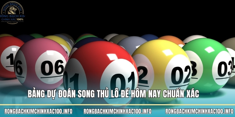 Bảng dự đoán song thủ lô đề hôm nay chuẩn xác 