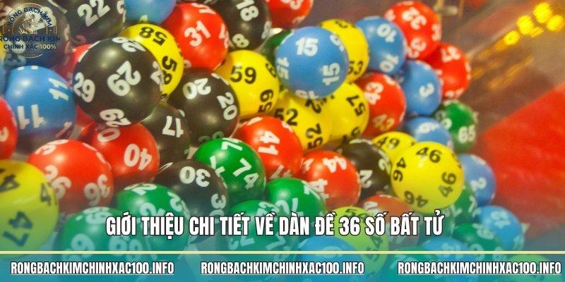 Giới thiệu chi tiết về dàn đề 36 số bất tử