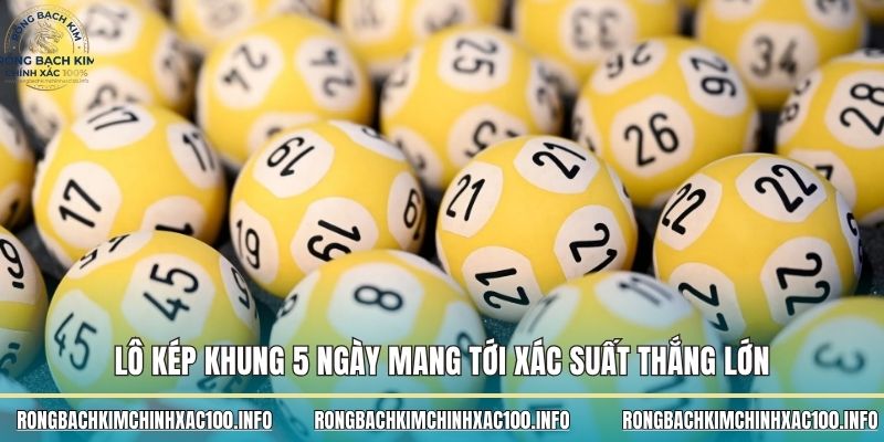 Lô kép khung 5 ngày mang tới xác suất thắng lớn