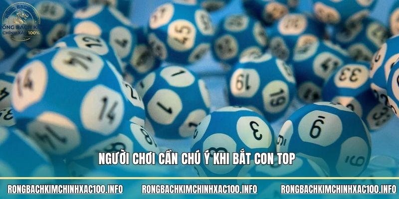 Người chơi cần chú ý khi bắt con top