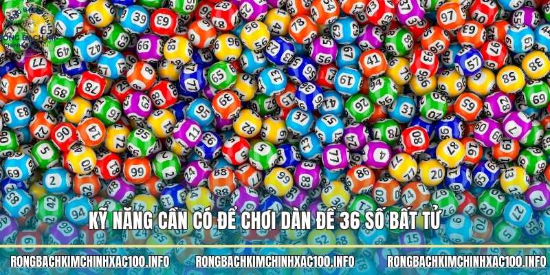 Kỹ năng cần có để chơi dàn đề 36 số bất tử 