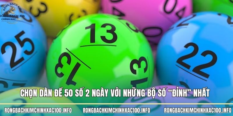 Chọn dàn đề 50 số 2 ngày với những bộ số “đỉnh” nhất Chọn dàn đề 50 số 2 ngày với những bộ số “đỉnh” nhất