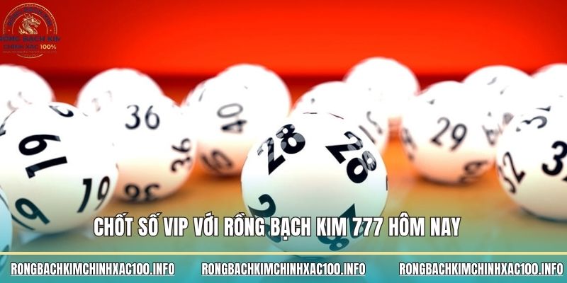 Chốt số vip với Rồng bạch kim 777 hôm nay 