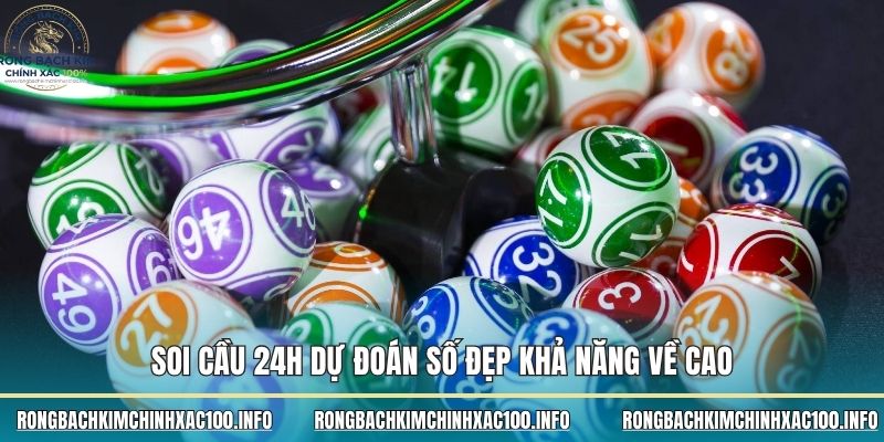 Soi Cầu 24h dự đoán số đẹp khả năng về cao