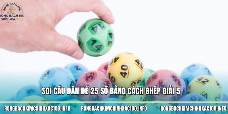 Soi cầu dàn đề 25 số bằng cách ghép giải 5