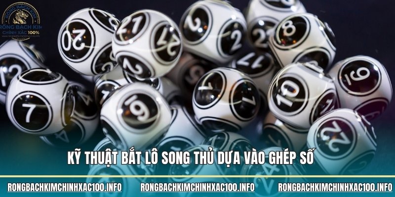 Kỹ thuật bắt lô song thủ dựa vào ghép số 