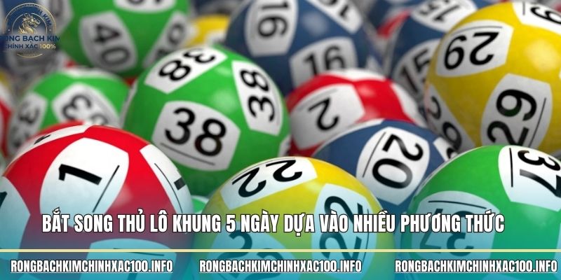 Bắt song thủ lô khung 5 ngày dựa vào nhiều phương thức Bắt song thủ lô khung 5 ngày dựa vào nhiều phương thức
