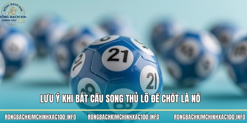 Lưu ý khi bắt cầu song thủ lô để chốt là nổ