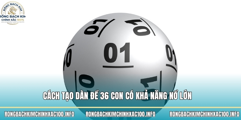 Cách tạo dàn đề 36 con có khả năng nổ lớn