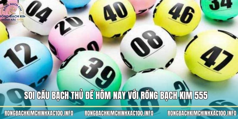 Soi cầu bạch thủ đề hôm nay với Rồng bạch kim 555 Soi cầu bạch thủ đề hôm nay với Rồng bạch kim 555