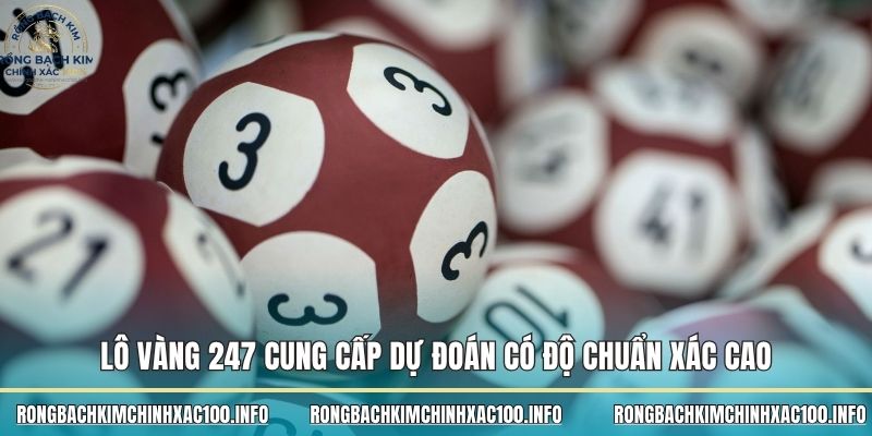 Lô Vàng 247 cung cấp dự đoán có độ chuẩn xác cao