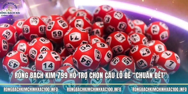 Rồng bạch kim 799 hỗ trợ chọn cầu lô đề “chuẩn đét” Rồng bạch kim 799 hỗ trợ chọn cầu lô đề “chuẩn đét”