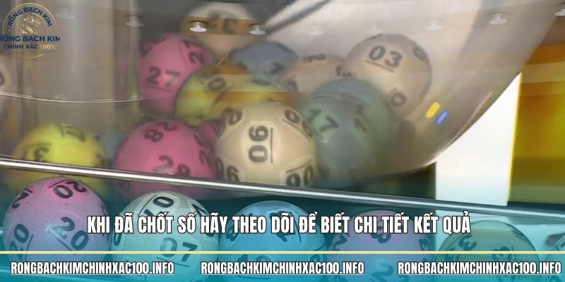 Khi đã chốt số hãy theo dõi để biết chi tiết kết quả Khi đã chốt số hãy theo dõi để biết chi tiết kết quả