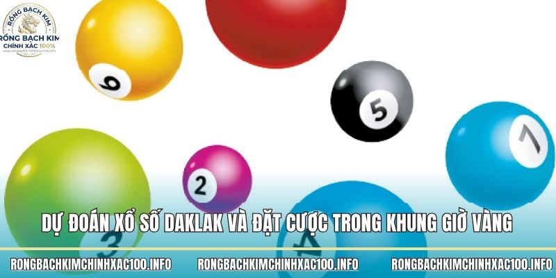 Dự đoán xổ số Daklak và đặt cược trong khung giờ vàng