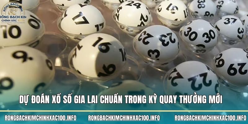 Dự đoán xổ số Gia Lai chuẩn trong kỳ quay thưởng mới