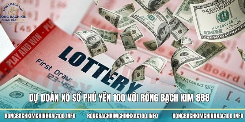 Dự đoán xổ số Phú Yên 100 với Rồng bạch kim 888 Dự đoán xổ số Phú Yên 100 với Rồng bạch kim 888