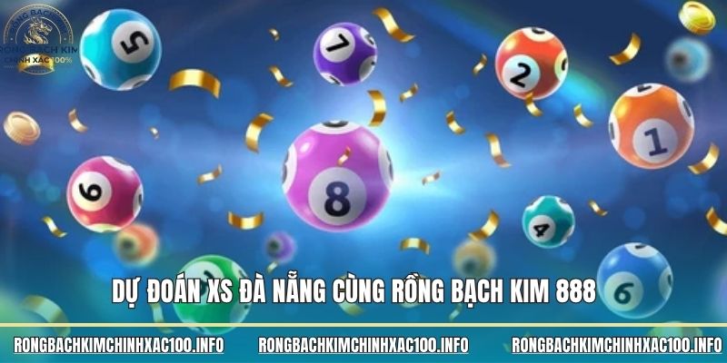 Dự đoán XS Đà Nẵng cùng Rồng bạch kim 888