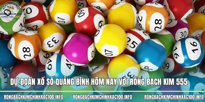Dự đoán xổ số Quảng Bình hôm nay với Rồng bạch kim 555 
