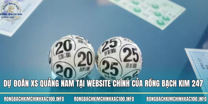 Dự đoán XS Quảng Nam tại website chính của Rồng bạch kim 247 Dự đoán XS Quảng Nam tại website chính của Rồng bạch kim 247