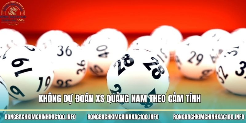 Không dự đoán XS Quảng Nam theo cảm tính Không dự đoán XS Quảng Nam theo cảm tính