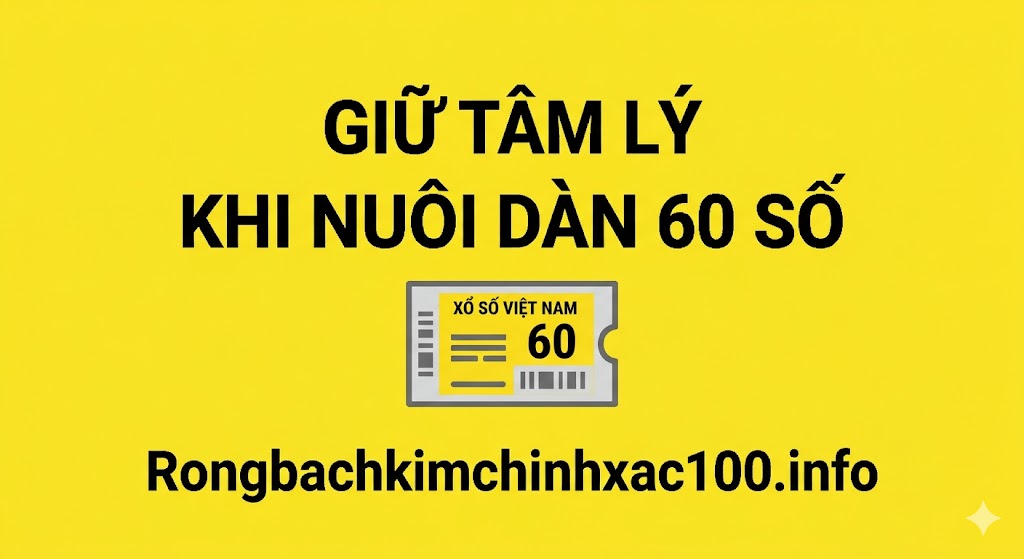 Cách giữ tâm lý khi nuôi dàn đề 60 số