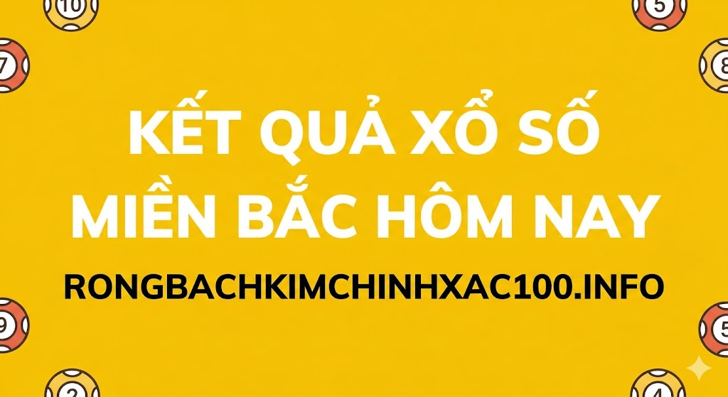Kết Quả Xổ Số Miền Bắc Hôm Nay